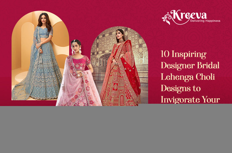 10 Inspiring Designer Bridal Lehenga Choli Designs to Invigorate Your Wedding Day
