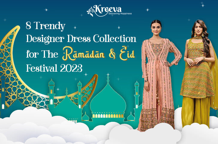 8 Trendy Designer Dress Collection for The Ramadan and Eid Festival 2023