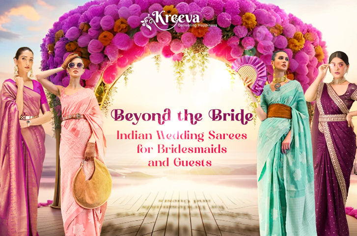 Beyond the Bride: Indian Wedding Sarees for Bridesmaids and Guests