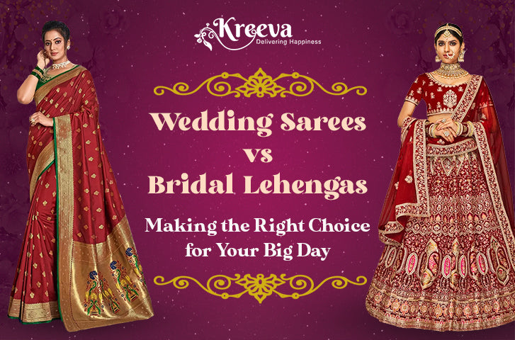 Wedding Sarees vs. Bridal Lehengas: Making the Right Choice for your Big Day
